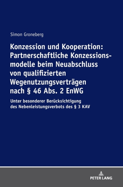 Konzession und Kooperation : Partnerschaftliche Konzessionsmodelle beim Neuabschluss von qualifizierten Wegenutzungsvertraegen nach ? 46 Abs. 2 EnWG: Unter besonderer Beruecksichtigung des Nebenleistu, Hardback Book