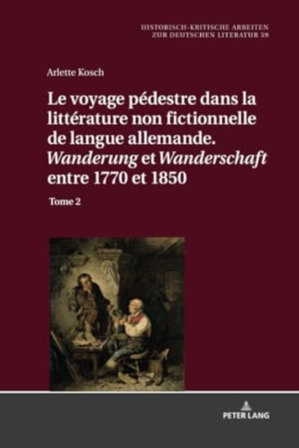 Le Voyage Pedestre Dans La Litterature Non Fictionnelle de Langue Allemande. « Wanderung » Et « Wanderschaft » Entre 1770 Et 1850 : Tome 2, Hardback Book