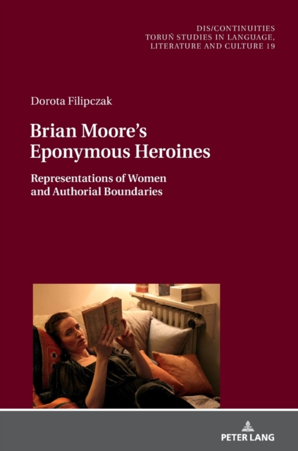 Brian Moore's Eponymous Heroines : Representations of Women and Authorial Boundaries, Hardback Book