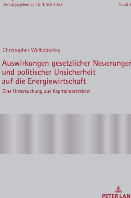 Auswirkungen gesetzlicher Neuerungen und politischer Unsicherheit auf die Energiewirtschaft : Eine Untersuchung aus Kapitalmarktsicht, Hardback Book