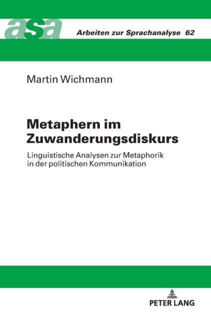 Metaphern im Zuwanderungsdiskurs : Linguistische Analysen zur Metaphorik in der politischen Kommunikation, Hardback Book