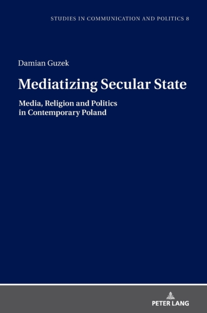 Mediatizing Secular State : Media, Religion and Politics in Contemporary Poland, Hardback Book