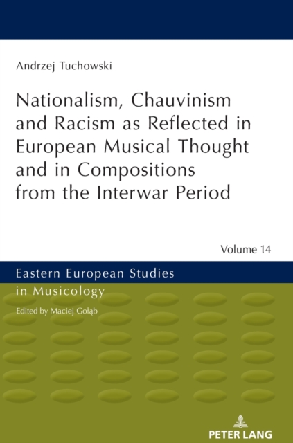 Nationalism, Chauvinism and Racism as Reflected in European Musical Thought and in Compositions from the Interwar Period, Hardback Book