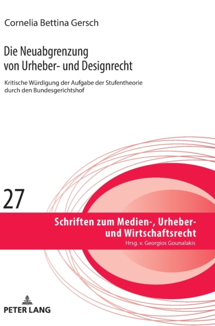 Die Neuabgrenzung Von Urheber- Und Designrecht : Kritische Wuerdigung Der Aufgabe Der Stufentheorie Durch Den Bgh, Hardback Book
