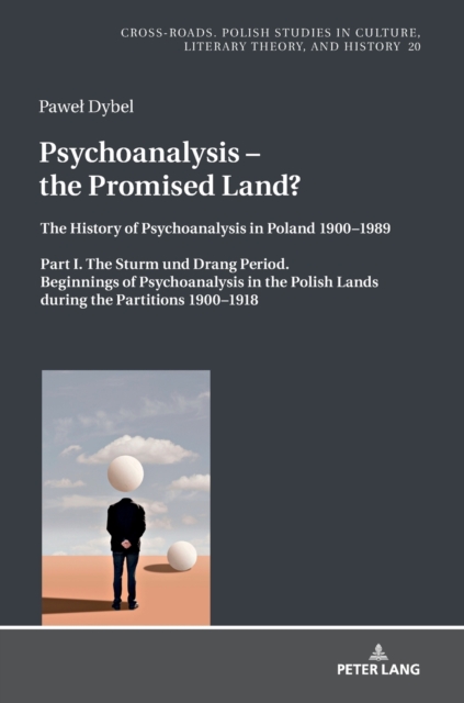 Psychoanalysis – the Promised Land? : The History of Psychoanalysis in Poland 1900–1989. Part I. The Sturm und Drang Period. Beginnings of Psychoanalysis in the Polish Lands during the Partitions 1900, Hardback Book