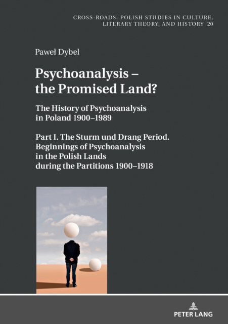 Psychoanalysis - the Promised Land? : The History of Psychoanalysis in Poland 1900-1989. Part I. The Sturm und Drang Period. Beginnings of Psychoanalysis in the Polish Lands during the Partitions 1900, PDF eBook