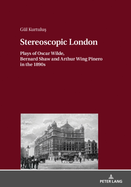 Stereoscopic London : Plays of Oscar Wilde, Bernard Shaw and Arthur Wing Pinero in 1890s, Hardback Book