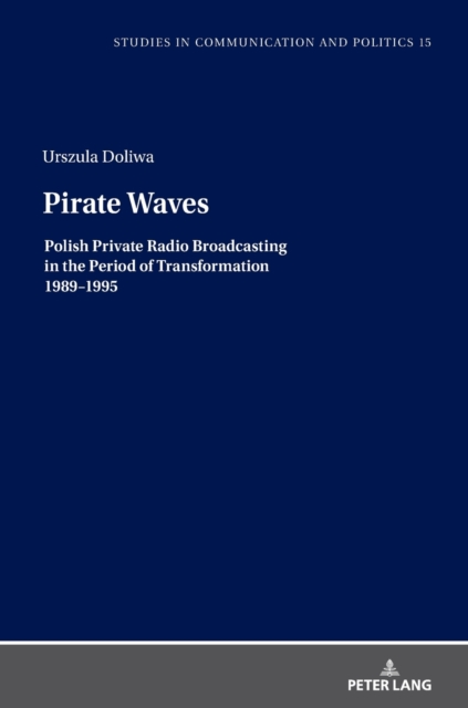 Pirate Waves : Polish Private Radio Broadcasting in the Period of Transformation 1989-1995, Hardback Book