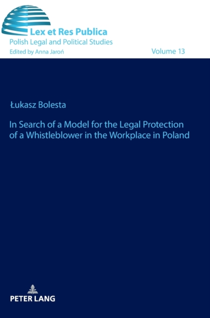 In Search of a Model for the Legal Protection of a Whistleblower in the Workplace in Poland. A legal and comparative study, Hardback Book