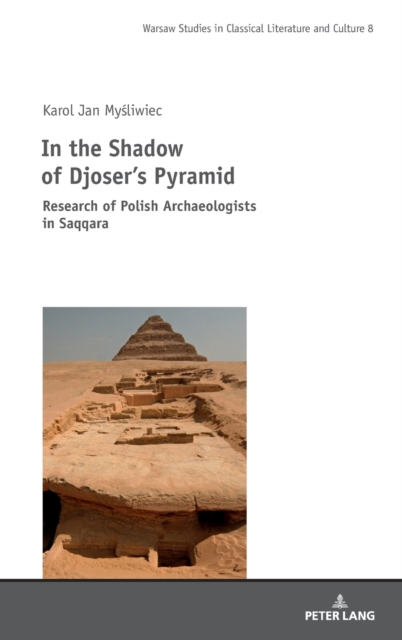 In the Shadow of Djoser’s Pyramid : Research of Polish Archaeologists in Saqqara, Hardback Book