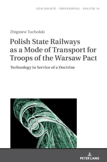 Polish State Railways as a Mode of Transport for Troops of the Warsaw Pact : Technology in Service of a Doctrine, Hardback Book