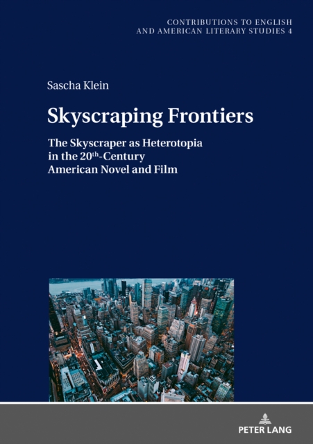 Skyscraping Frontiers : The Skyscraper as Heterotopia in the 20th-Century American Novel and Film, PDF eBook