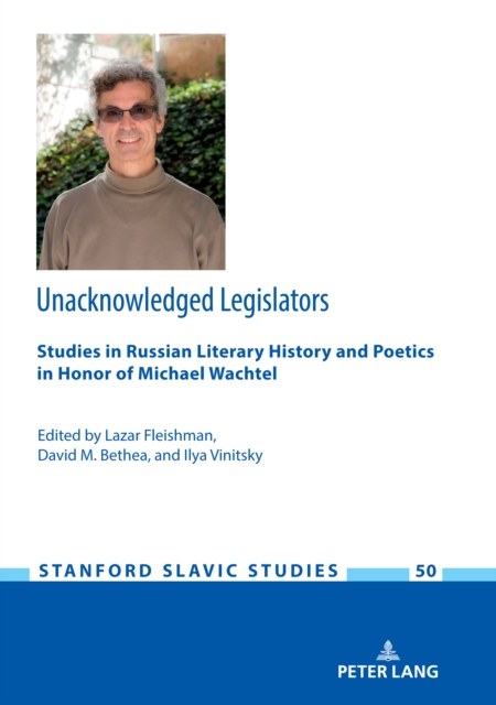 Unacknowledged Legislators : Studies in Russian Literary History and Poetics in Honor of Michael Wachtel, PDF eBook