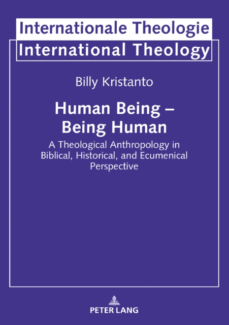 Human Being - Being Human : A Theological Anthropology in Biblical, Historical, and Ecumenical Perspective, PDF eBook