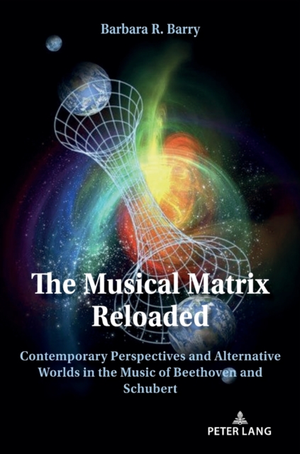 The Musical Matrix Reloaded : Contemporary Perspectives and Alternative Worlds in the Music of Beethoven and Schubert, Hardback Book
