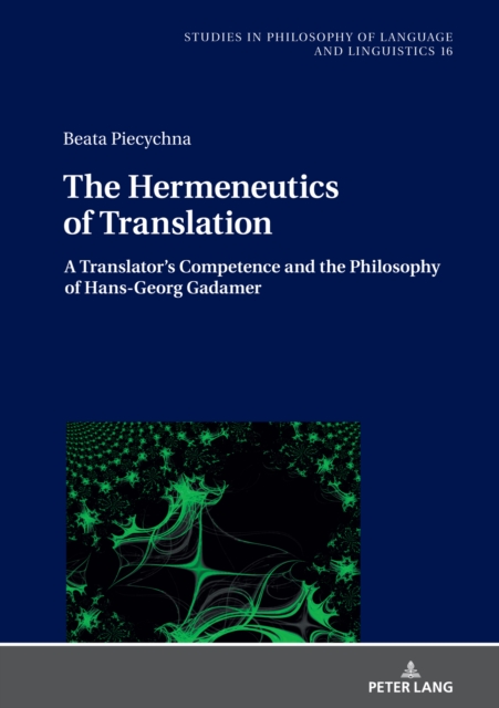 The Hermeneutics of Translation : A Translator’s Competence and the Philosophy of Hans-Georg Gadamer, Hardback Book