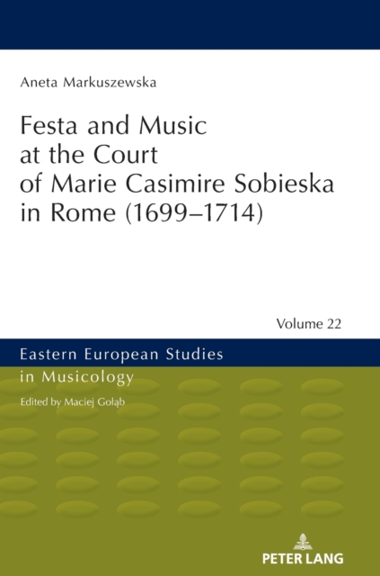Festa and Music at the Court of Marie Casimire Sobieska in Rome (1699-1714), Hardback Book