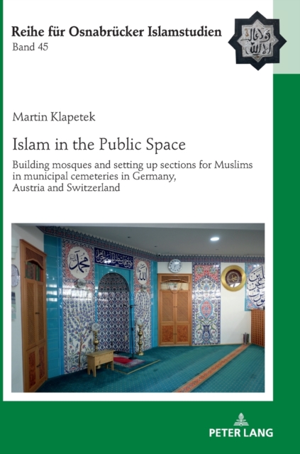 Islam in the Public Space : Building mosques and setting up sections for Muslims in municipal cemeteries in Germany, Austria and Switzerland, Hardback Book