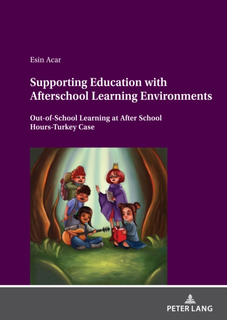 Supporting Education with Afterschool Learning Environments : Out-of-School Learning at After School Hours-Turkey Case, Hardback Book