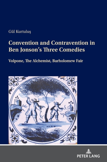 Convention and Contravention in Ben Jonson’s Three Comedies : Volpone, The Alchemist, Bartholomew Fair, Hardback Book