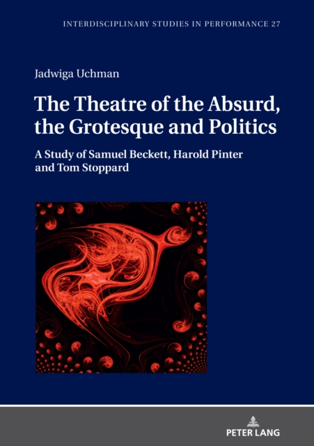 The Theatre of the Absurd, the Grotesque and Politics : A Study of Samuel Beckett, Harold Pinter and Tom Stoppard, Hardback Book