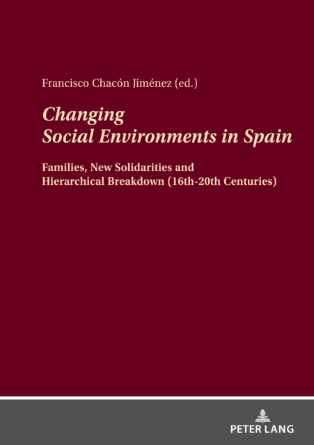 Changing Social Environments in Spain : Families, New Solidarities and Hierarchical Breakdown (16th-20th Centuries), Hardback Book