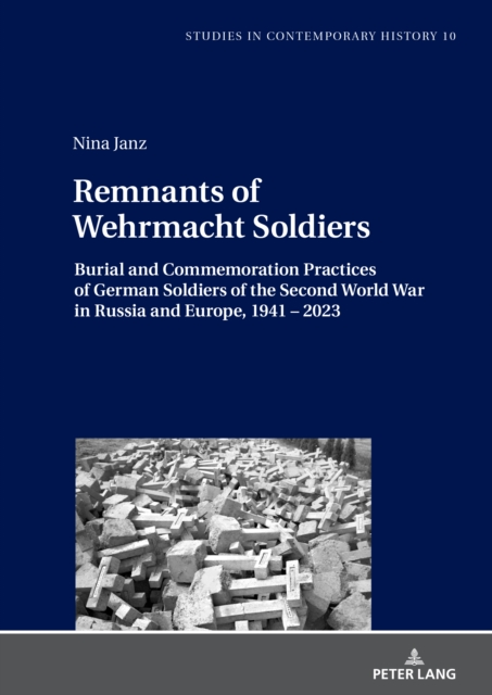 Remnants of Wehrmacht Soldiers : Burial and Commemoration Practices of German Soldiers of the Second World War in Russia and Europe, 1941 – 2023, Hardback Book
