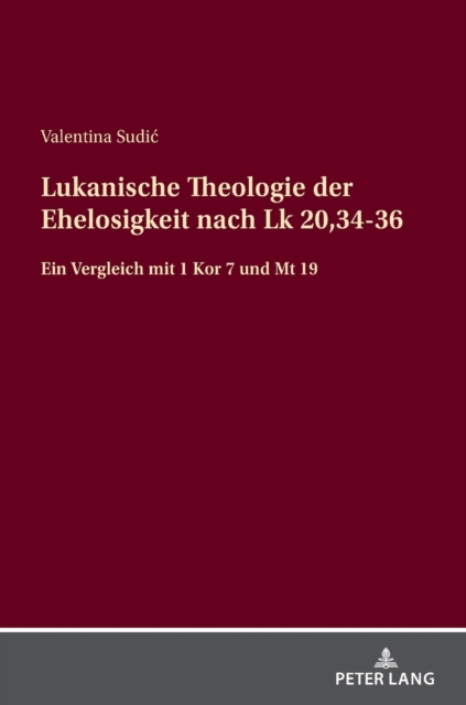 Lukanische Theologie der Ehelosigkeit nach Lk 20,34-36 : Ein Vergleich mit 1 Kor 7 und Mt 19, Hardback Book