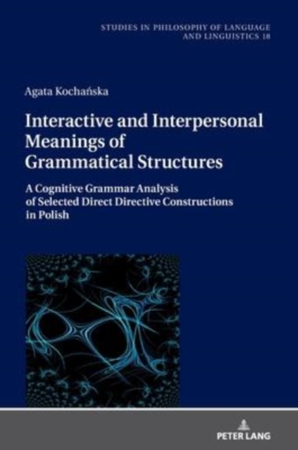 Interactive and Interpersonal Meanings of Grammatical Structures : A Cognitive Grammar Analysis of Selected Direct Directive Constructions in Polish, Hardback Book