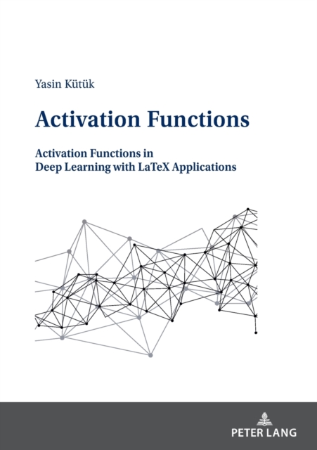 Activation Functions : Activation Functions in Deep Learning with LaTeX Applications, Paperback / softback Book