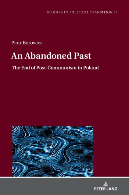 An Abandoned Past : The End of Post-Communism in Poland, Hardback Book