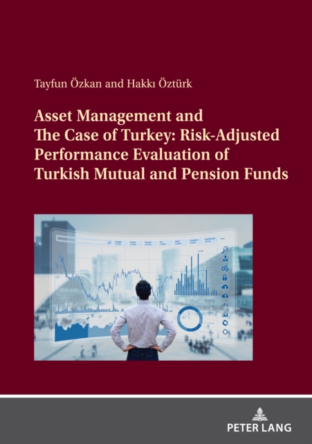 Asset Management and The Case of Turkey: Risk Adjusted Performance Evaluation of Turkish Mutual and Pension Funds, EPUB eBook