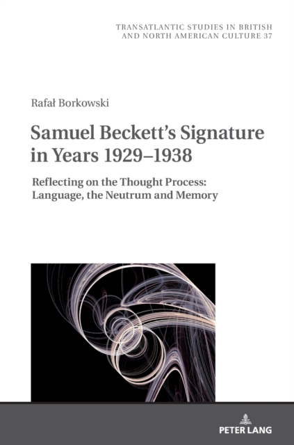 Samuel Beckett's Signature in Years 1929–1938 : Reflecting on the Thought Process: Language, the Neutrum and Memory, Hardback Book