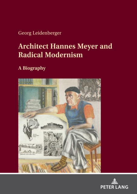 Architect Hannes Meyer and Radical Modernism : A biography, Hardback Book