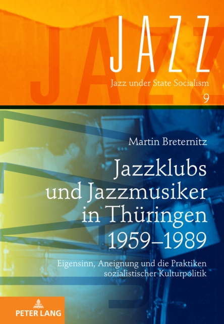 Jazzklubs und Jazzmusiker in Thueringen 1959-1989 : Eigensinn, Aneignung und die Praktiken sozialistischer Kulturpolitik, Hardback Book