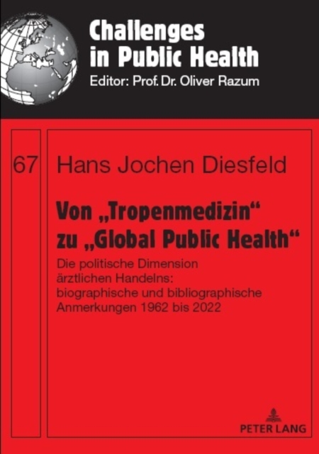 Von „Tropenmedizin“ zu „Global Public Health“ : Die politische Dimension aerztlichen Handelns: biographische und bibliographische Anmerkungen 1962 bis 2022, Paperback / softback Book