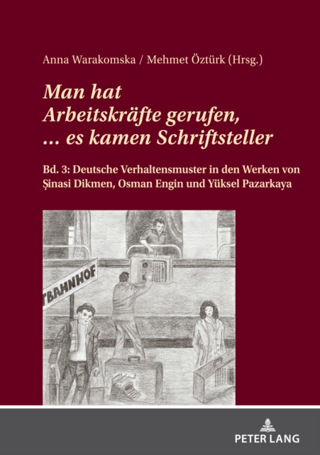 Man hat Arbeitskraefte gerufen, ... es kamen Schriftsteller. : Bd. 3: Deutsche Verhaltensmuster in den Werken von &#350;inasi Dikmen, Osman Engin und Yueksel Pazarkaya, Hardback Book