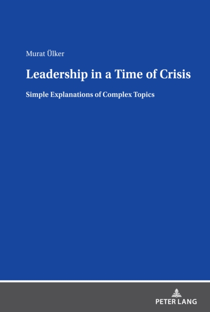 Leadership in a Time of Crisis : Simple explanations of complex topics, Hardback Book