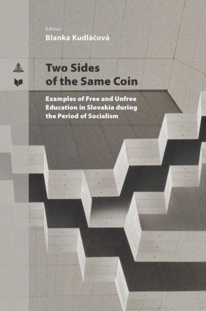 Two Sides of the Same Coin : Examples of Free and Unfree Education in Slovakia during the Period of Socialism, Paperback / softback Book