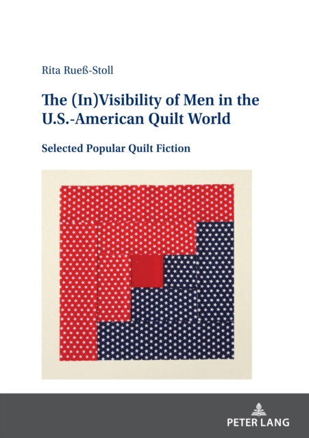 The (In)Visibility of Men in the U.S.-American Quilt World : Selected Popular Quilt Fiction, Hardback Book