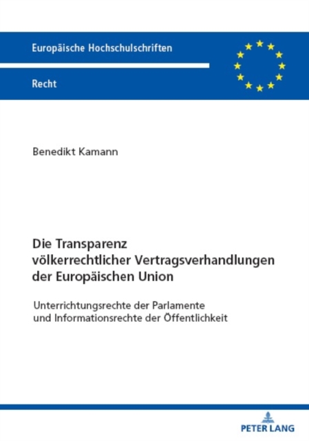 Die Transparenz voelkerrechtlicher Vertragsverhandlungen der Europaeischen Union : Unterrichtungsrechte der Parlamente und Informationsrechte der Oeffentlichkeit, Paperback / softback Book