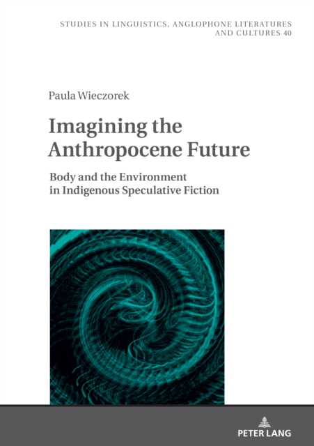 Imagining the Anthropocene Future : Body and the Environment in Indigenous Speculative Fiction, Hardback Book