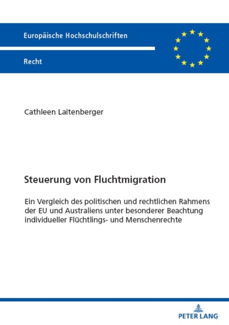 Steuerung von Fluchtmigration; Ein Vergleich des politischen und rechtlichen Rahmens der EU und Australiens unter besonderer Beachtung individueller Fl?chtlings- und Menschenrechte, Paperback / softback Book