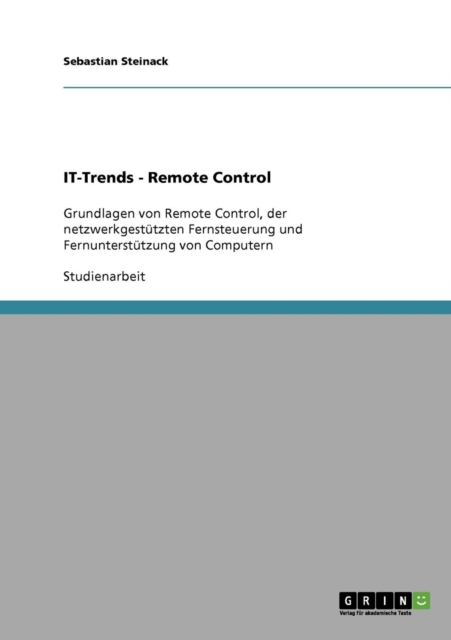 IT-Trends - Remote Control : Grundlagen von Remote Control, der netzwerkgestutzten Fernsteuerung und Fernunterstutzung von Computern, Paperback / softback Book
