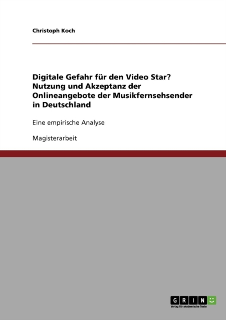 Digitale Gefahr fur den Video Star? Nutzung und Akzeptanz der Onlineangebote der Musikfernsehsender in Deutschland : Eine empirische Analyse, Paperback / softback Book