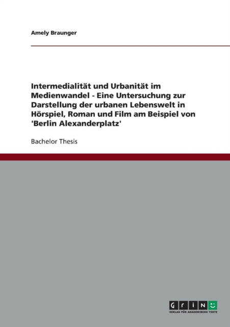 Intermedialitat und Urbanitat im Medienwandel. Die urbane Lebenswelt in Hoerspiel, Roman und Film am Beispiel von 'Berlin Alexanderplatz', Paperback / softback Book