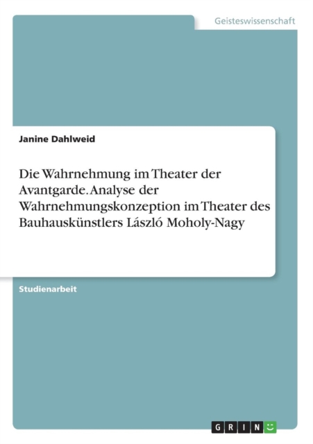Die Wahrnehmung Im Theater Der Avantgarde. Analyse Der Wahrnehmungskonzeption Im Theater Des Bauhauskunstlers Laszlo Moholy-Nagy, Paperback / softback Book