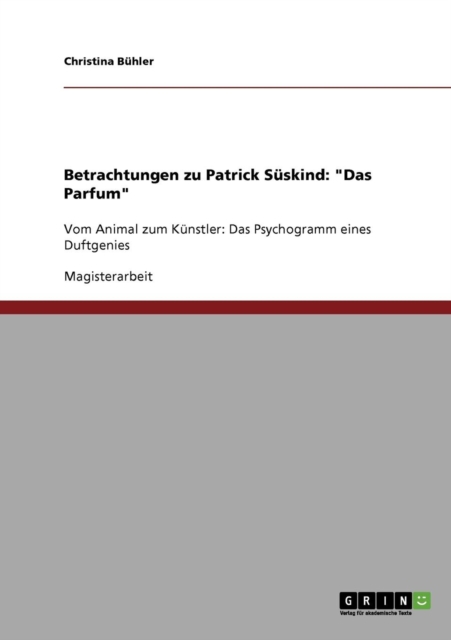Betrachtungen zu Patrick Suskind : Das Parfum: Vom Animal zum Kunstler: Das Psychogramm eines Duftgenies, Paperback / softback Book