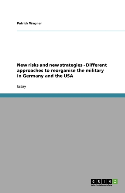 New Risks and New Strategies : Different Approaches to Reorganise the Military in Germany and the USA, Paperback / softback Book