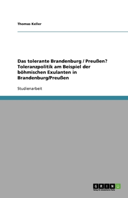 Das tolerante Brandenburg / Preussen? Toleranzpolitik am Beispiel der boehmischen Exulanten in Brandenburg/Preussen, Paperback / softback Book